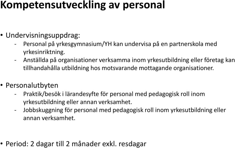 - Anställda på organisationer verksamma inom yrkesutbildning eller företag kan tillhandahålla utbildning hos motsvarande mottagande
