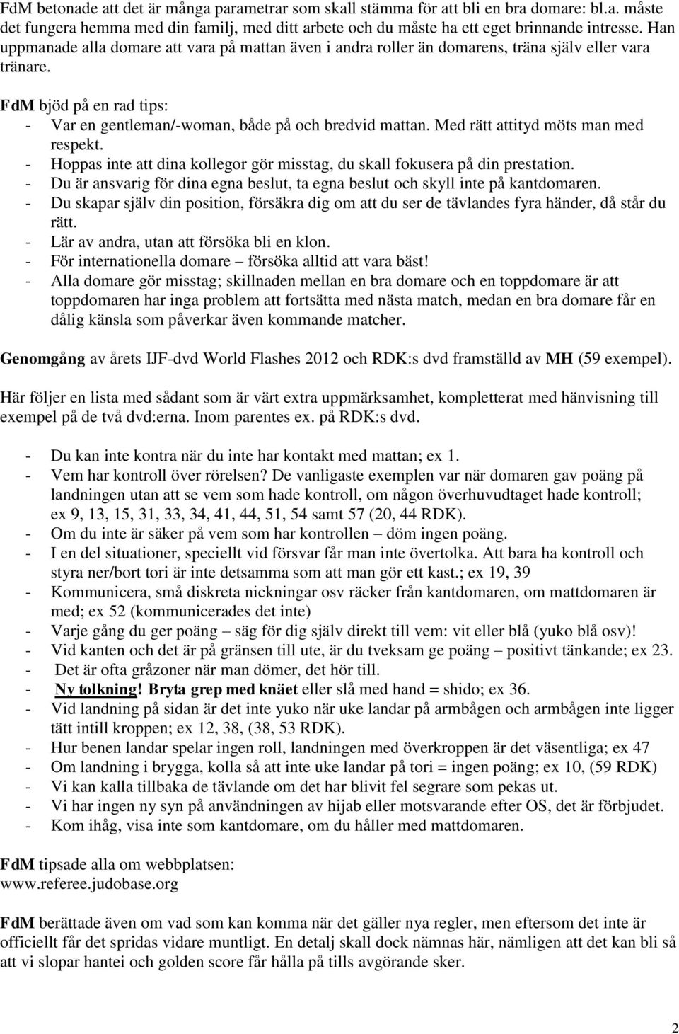 Med rätt attityd möts man med respekt. - Hoppas inte att dina kollegor gör misstag, du skall fokusera på din prestation.