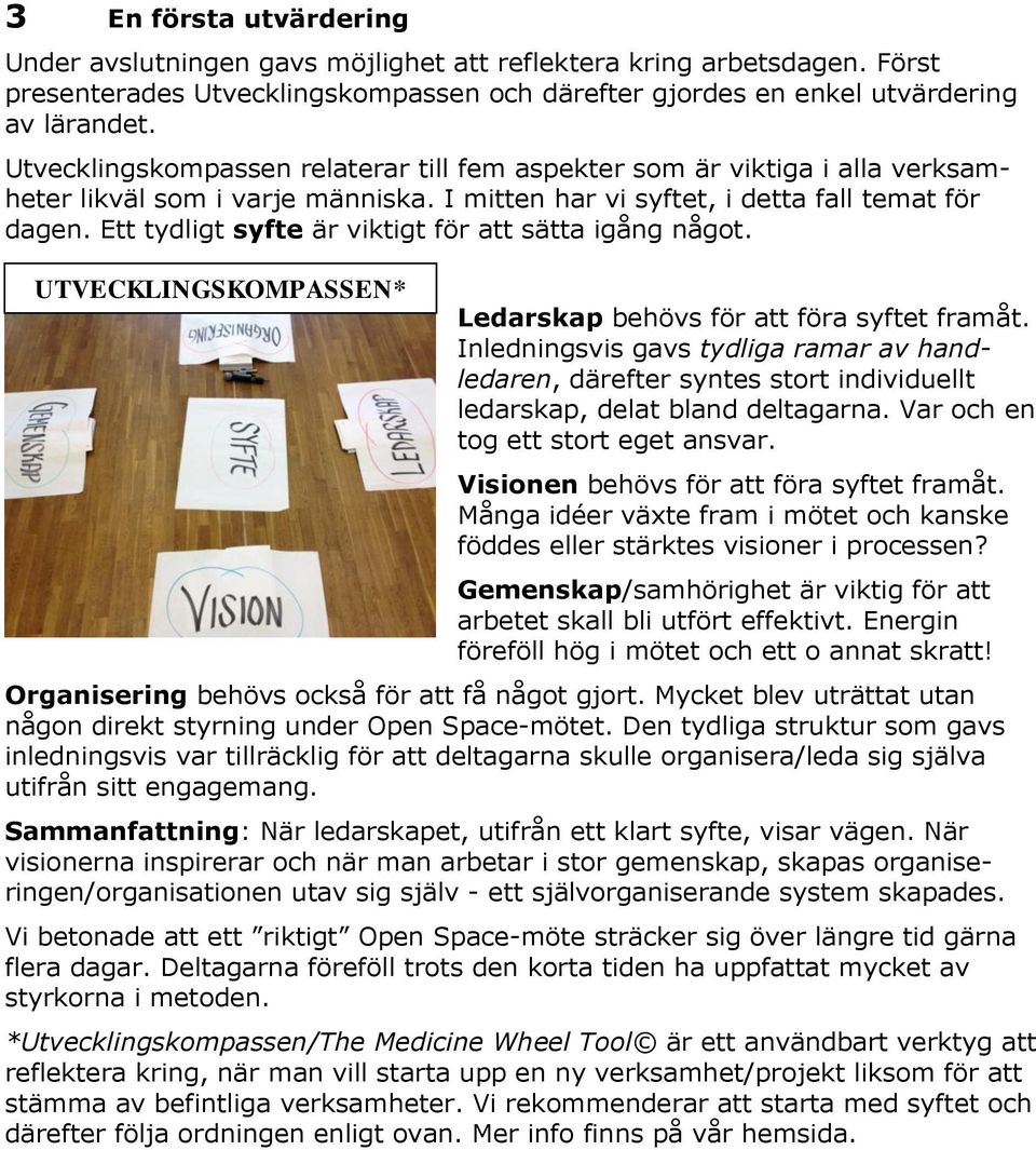 Ett tydligt syfte är viktigt för att sätta igång något. UTVECKLINGSKOMPASSEN* Ledarskap behövs för att föra syftet framåt.