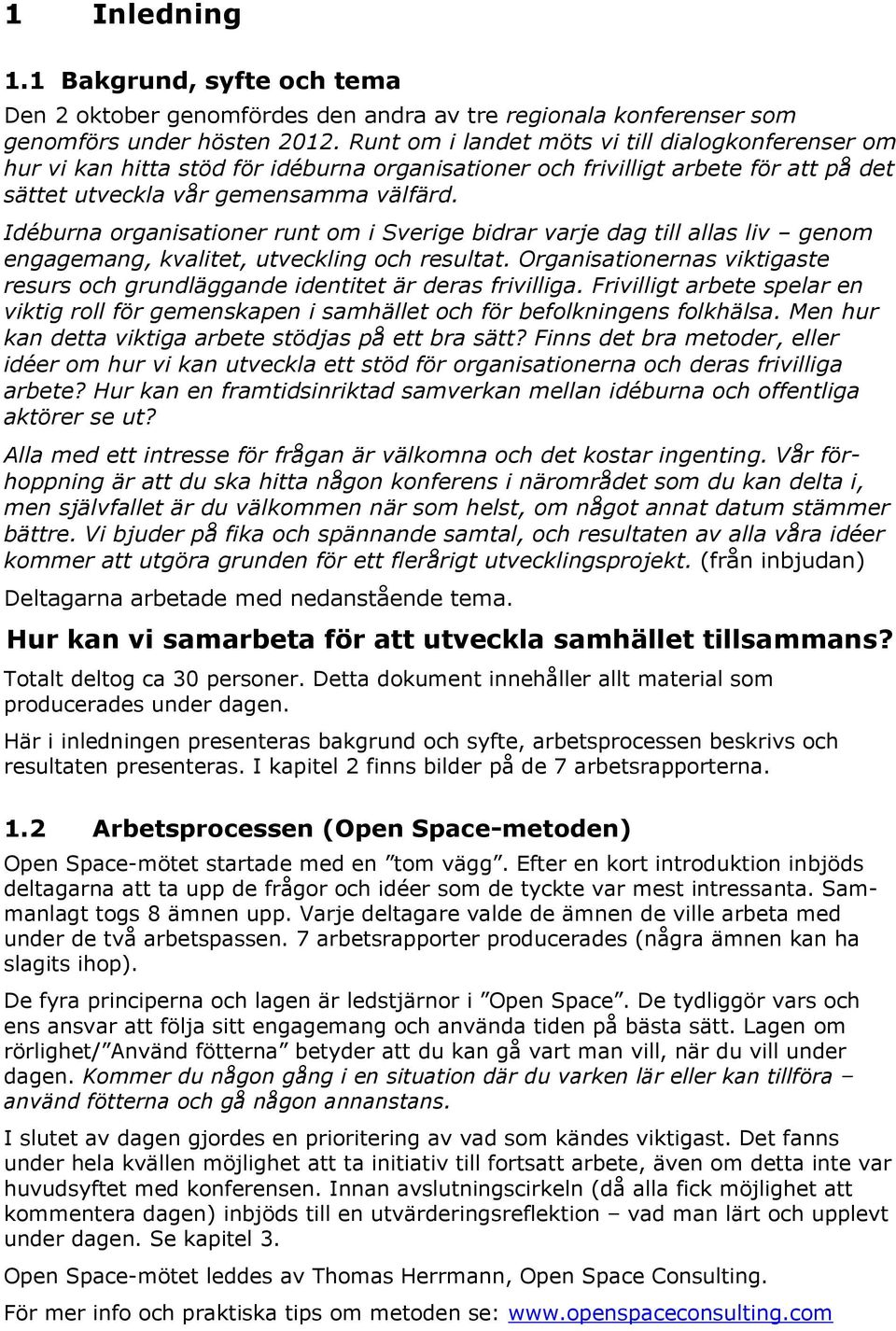 Idéburna organisationer runt om i Sverige bidrar varje dag till allas liv genom engagemang, kvalitet, utveckling och resultat.