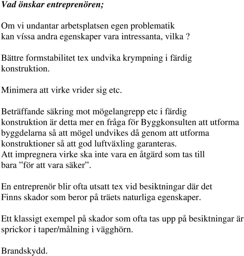 Beträffande säkring mot mögelangrepp etc i färdig konstruktion är detta mer en fråga för Byggkonsulten att utforma byggdelarna så att mögel undvikes då genom att utforma konstruktioner så