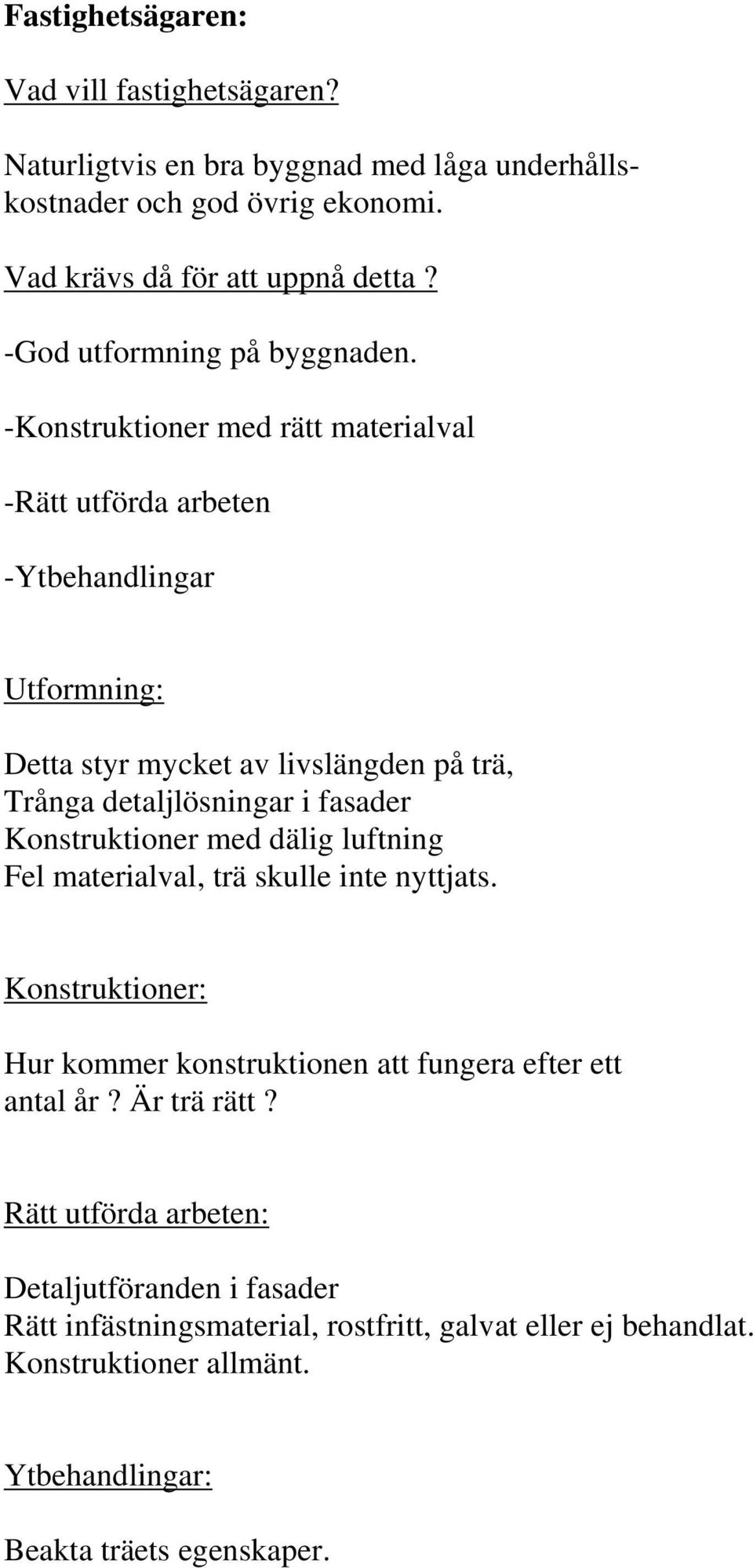 -Konstruktioner med rätt materialval -Rätt utförda arbeten -Ytbehandlingar Utformning: Detta styr mycket av livslängden på trä, Trånga detaljlösningar i fasader