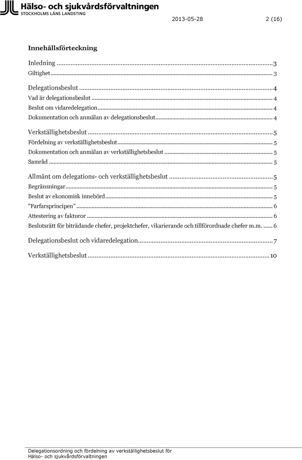 .. 5 Dokumentation och anmälan av verkställighetsbeslut... 5 Samråd... 5 Allmänt om delegations- och verkställighetsbeslut... 5 Begränsningar.