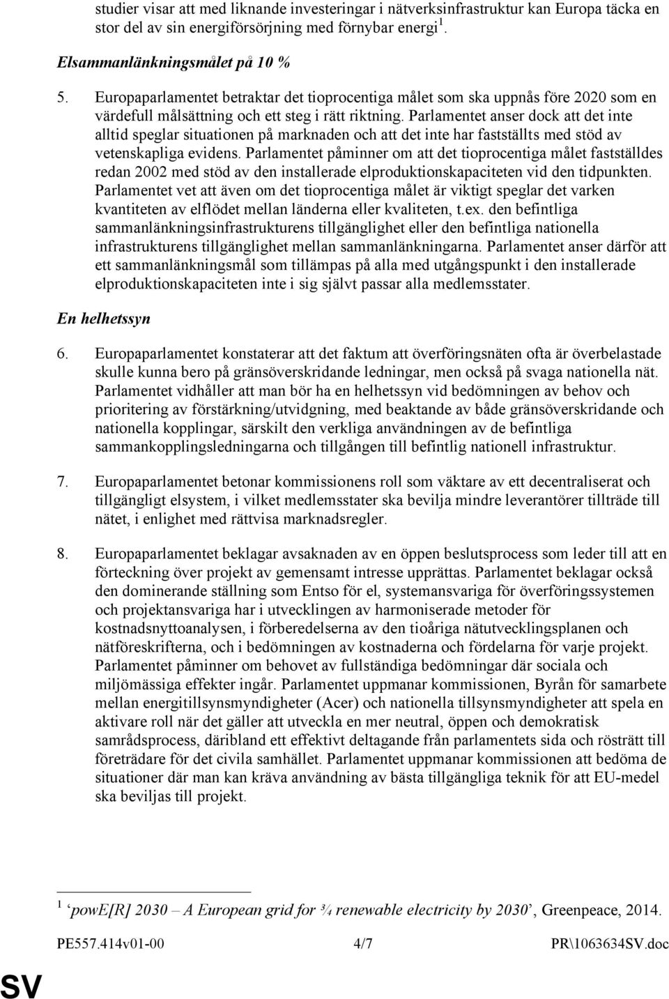 Parlamentet anser dock att det inte alltid speglar situationen på marknaden och att det inte har fastställts med stöd av vetenskapliga evidens.