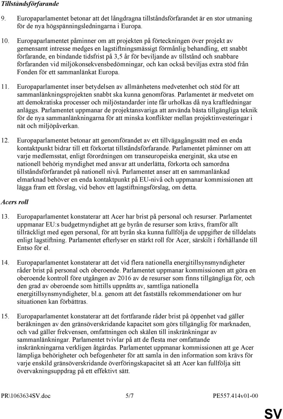 3,5 år för beviljande av tillstånd och snabbare förfaranden vid miljökonsekvensbedömningar, och kan också beviljas extra stöd från Fonden för ett sammanlänkat Europa. 11.