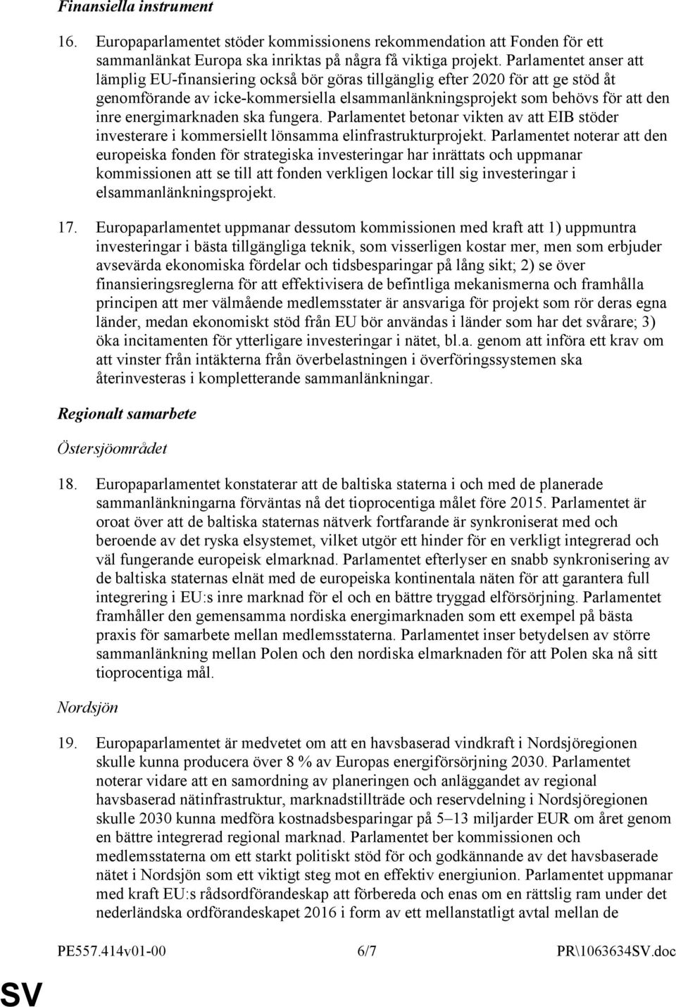 energimarknaden ska fungera. Parlamentet betonar vikten av att EIB stöder investerare i kommersiellt lönsamma elinfrastrukturprojekt.