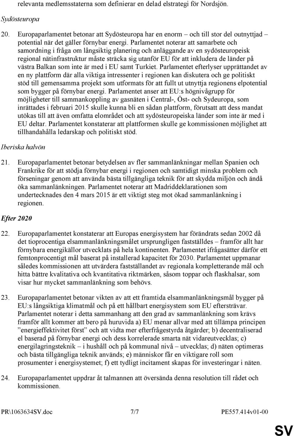 Parlamentet noterar att samarbete och samordning i fråga om långsiktig planering och anläggande av en sydösteuropeisk regional nätinfrastruktur måste sträcka sig utanför EU för att inkludera de