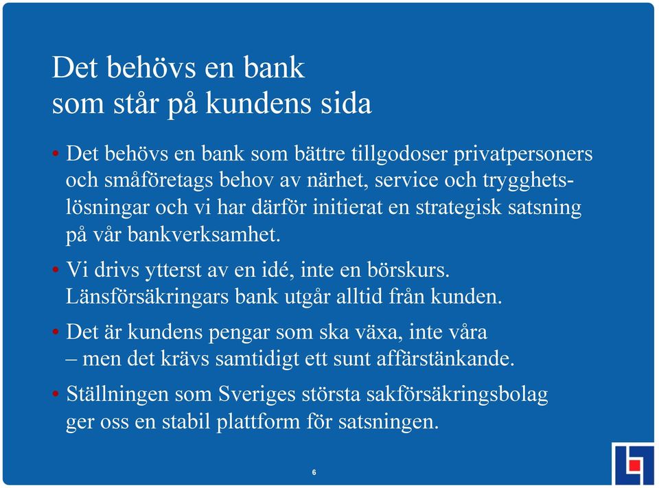 Vi drivs ytterst av en idé, inte en börskurs. Länsförsäkringars bank utgår alltid från kunden.