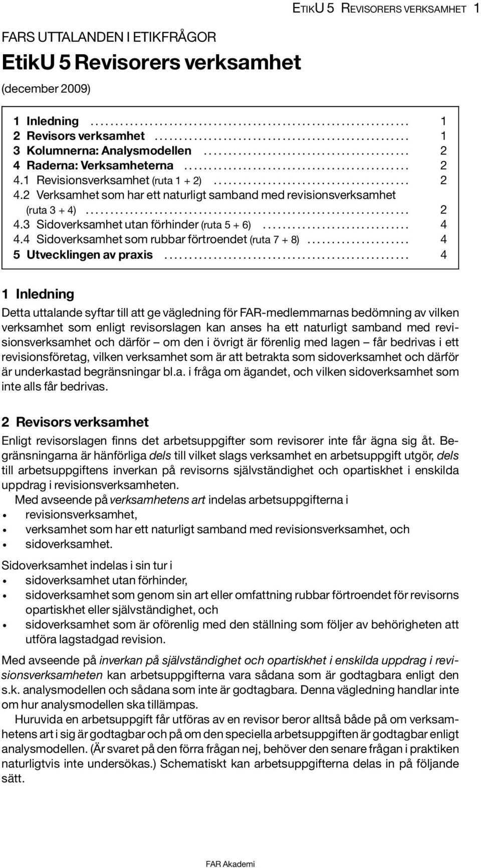 .. 4 4.4 Sidoverksamhet som rubbar förtroendet (ruta 7 + 8)... 4 5 Utvecklingen av praxis.