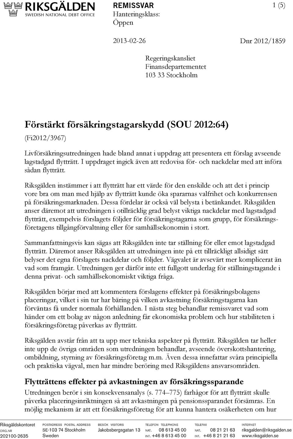 Riksgälden instämmer i att flytträtt har ett värde för den enskilde och att det i princip vore bra om man med hjälp av flytträtt kunde öka spararnas valfrihet och konkurrensen på försäkringsmarknaden.