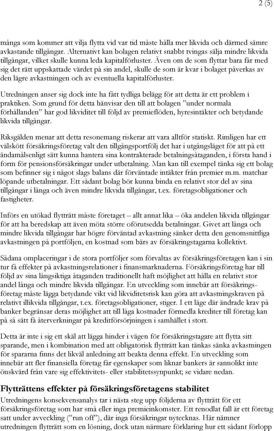 Även om de som flyttar bara får med sig det rätt uppskattade värdet på sin andel, skulle de som är kvar i bolaget påverkas av den lägre avkastningen och av eventuella kapitalförluster.