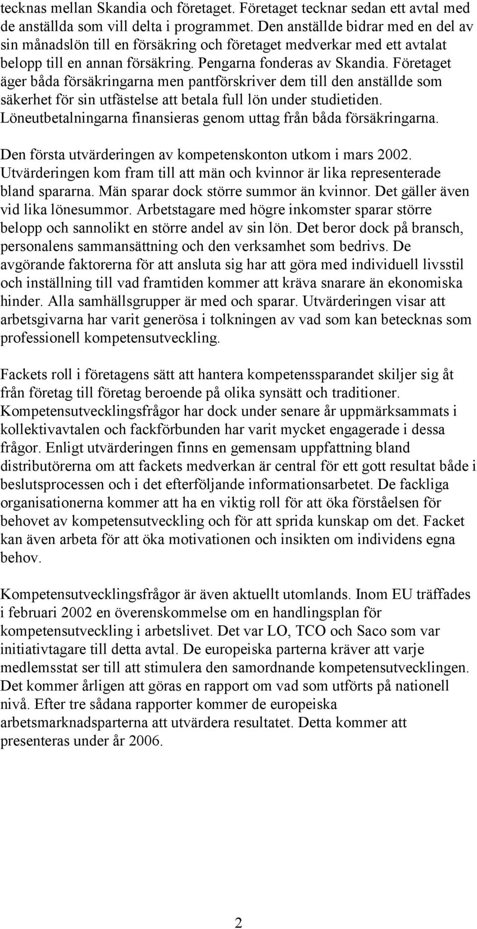 Företaget äger båda försäkringarna men pantförskriver dem till den anställde som säkerhet för sin utfästelse att betala full lön under studietiden.