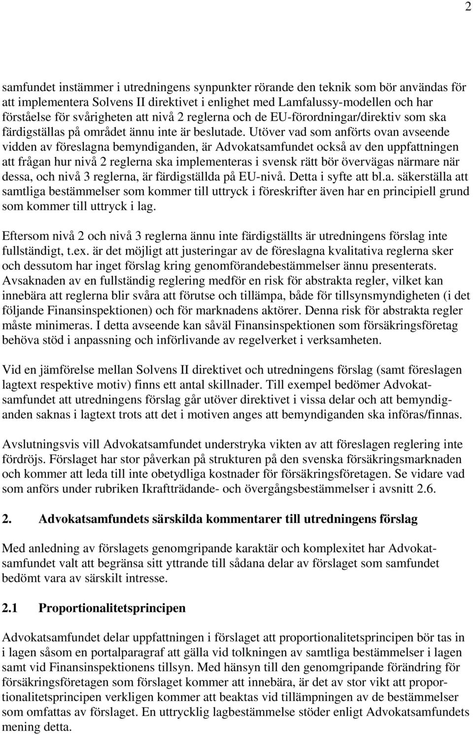 Utöver vad som anförts ovan avseende vidden av föreslagna bemyndiganden, är Advokatsamfundet också av den uppfattningen att frågan hur nivå 2 reglerna ska implementeras i svensk rätt bör övervägas