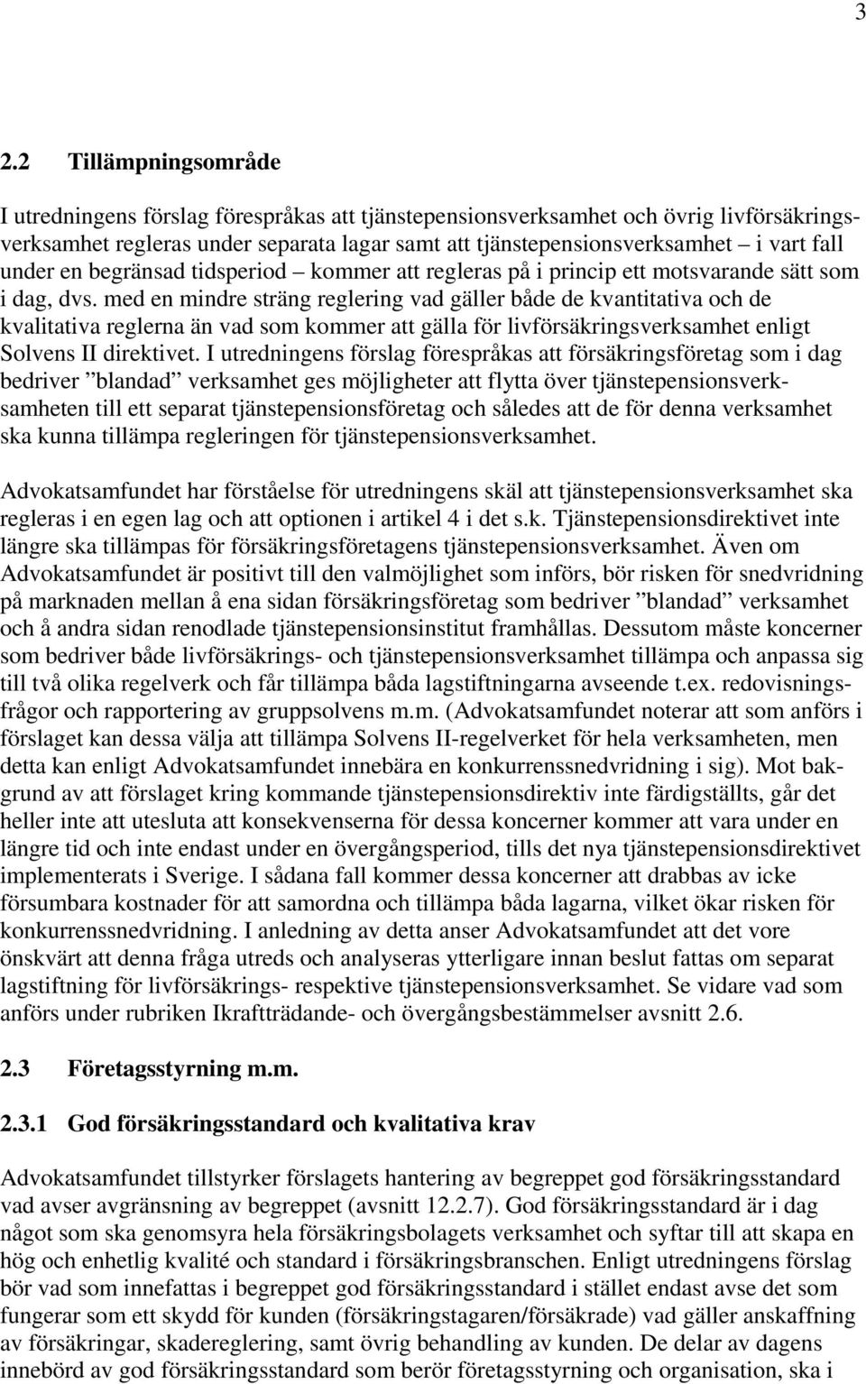 med en mindre sträng reglering vad gäller både de kvantitativa och de kvalitativa reglerna än vad som kommer att gälla för livförsäkringsverksamhet enligt Solvens II direktivet.