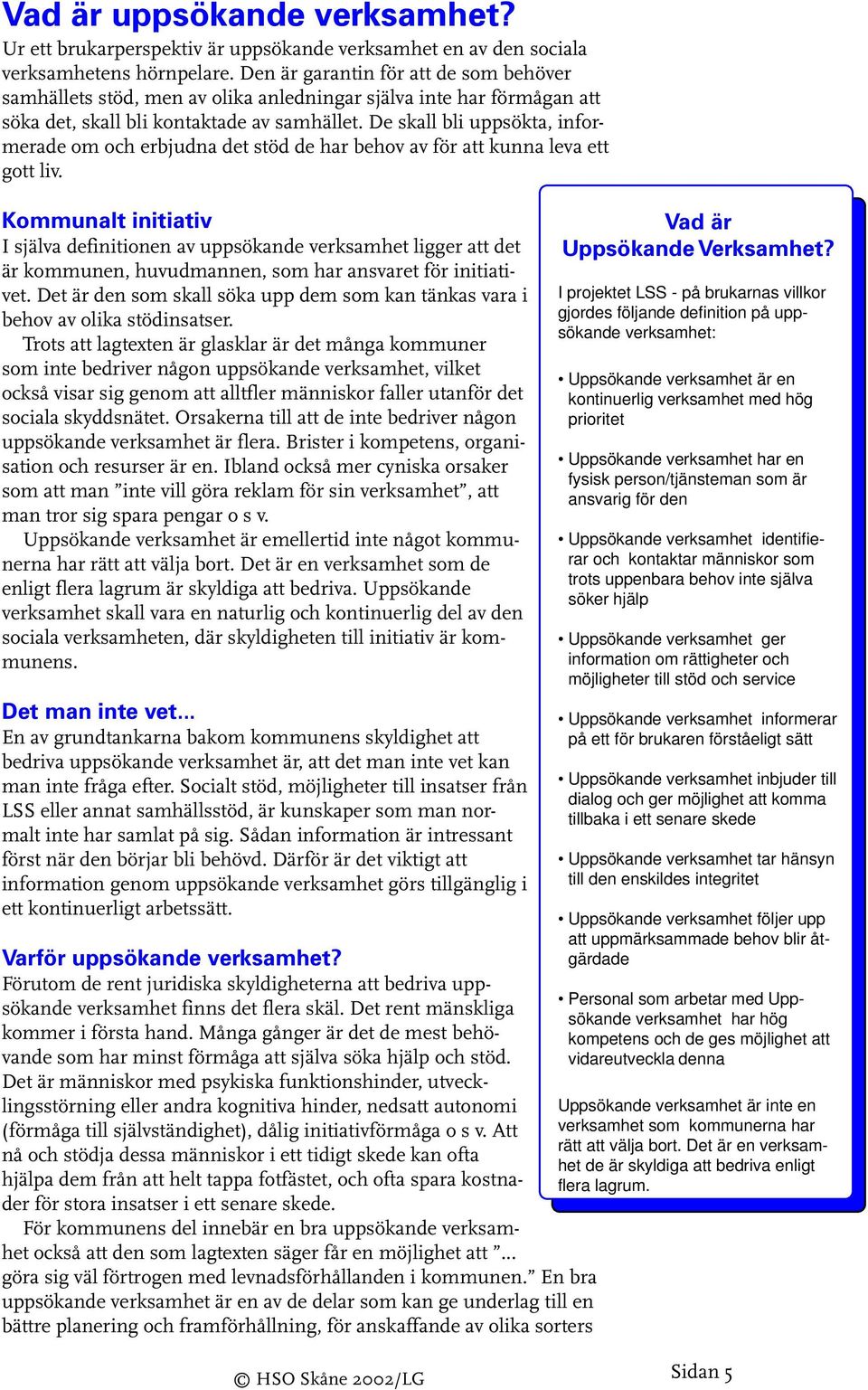 De skall bli uppsökta, informerade om och erbjudna det stöd de har behov av för att kunna leva ett gott liv.