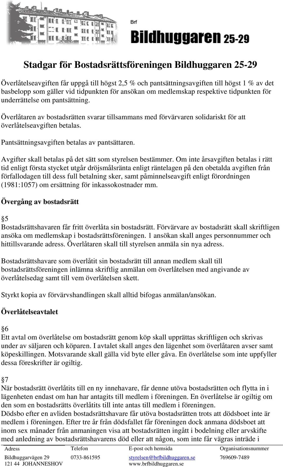Avgifter skall betalas på det sätt som styrelsen bestämmer.