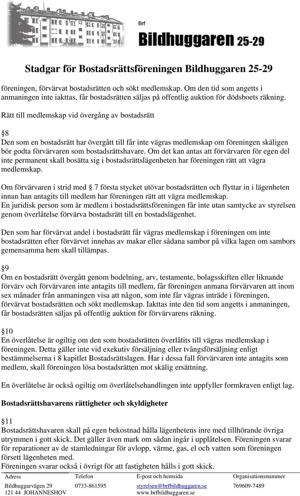 Om det kan antas att förvärvaren för egen del inte permanent skall bosätta sig i bostadsrättslägenheten har föreningen rätt att vägra medlemskap.