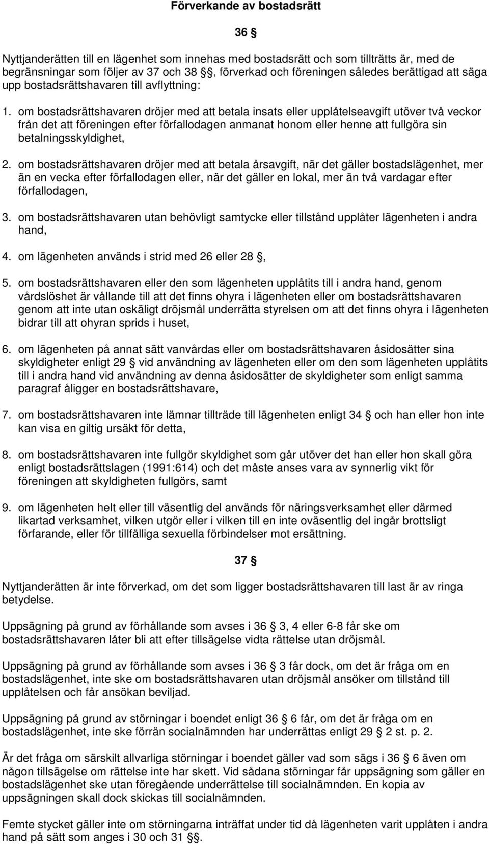 om bostadsrättshavaren dröjer med att betala insats eller upplåtelseavgift utöver två veckor från det att föreningen efter förfallodagen anmanat honom eller henne att fullgöra sin