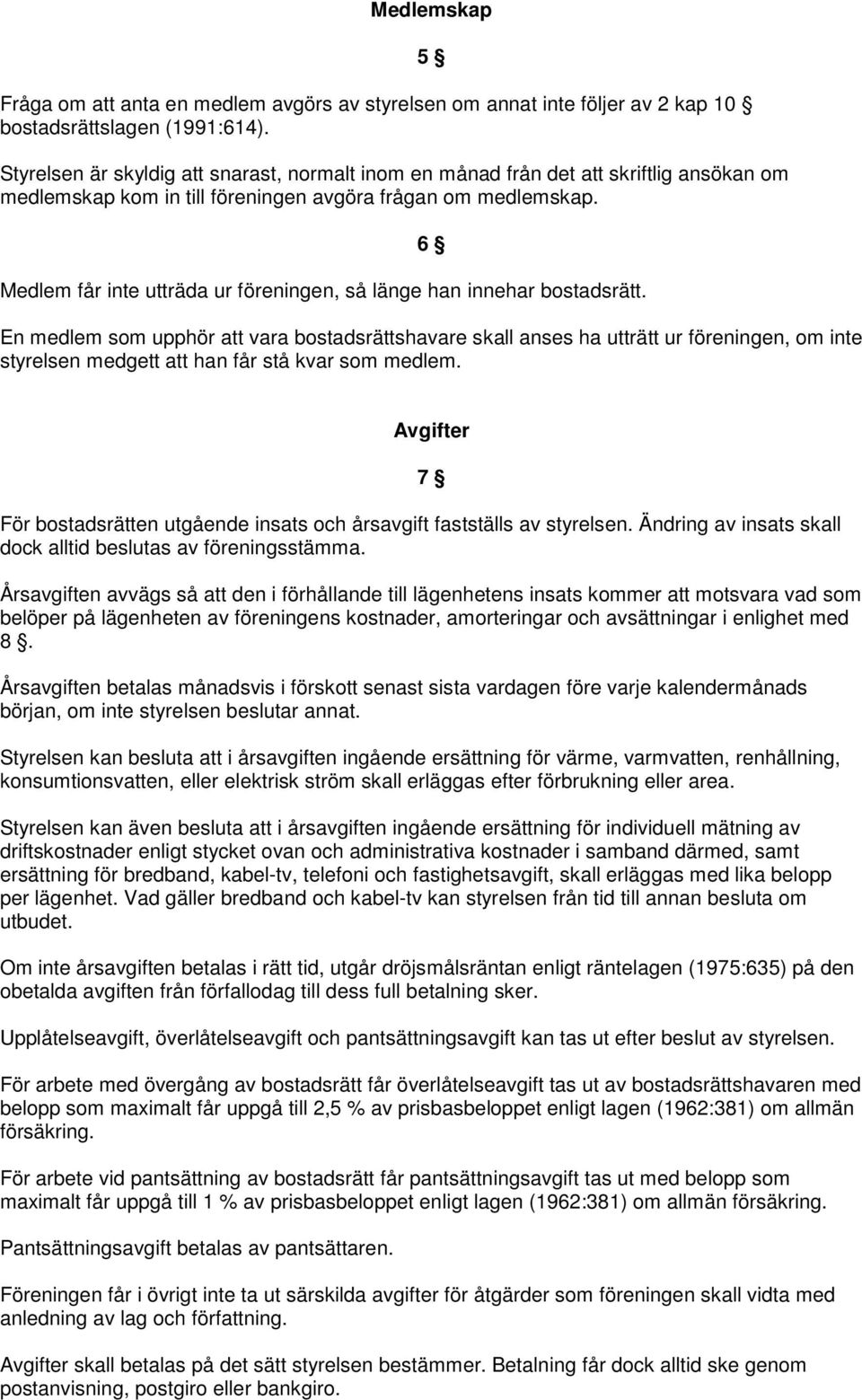 Medlem får inte utträda ur föreningen, så länge han innehar bostadsrätt.