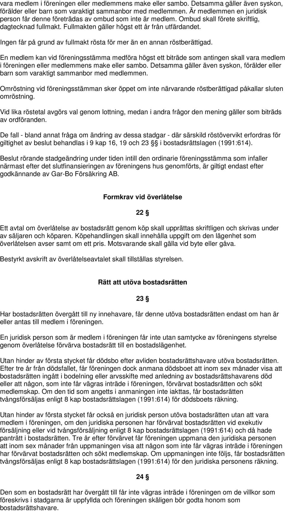 Ingen får på grund av fullmakt rösta för mer än en annan röstberättigad.