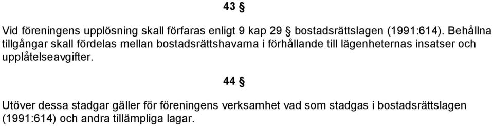 Behållna tillgångar skall fördelas mellan bostadsrättshavarna i förhållande till