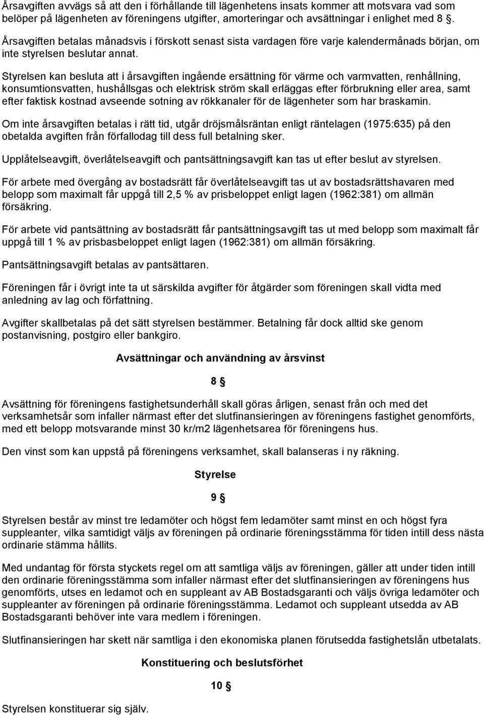 Styrelsen kan besluta i årsavgiften ingående ersättning för värme och varmven, renhållning, konsumtionsven, hushållsgas och elektrisk ström skall erläggas efter förbrukning eller area, samt efter