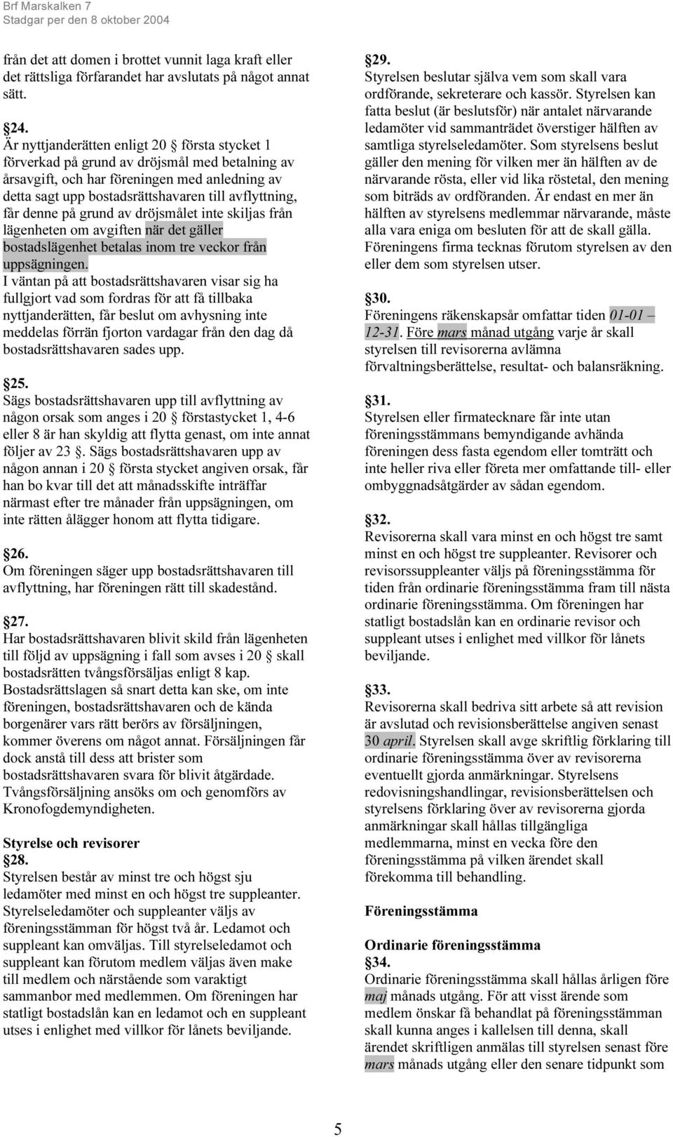denne på grund av dröjsmålet inte skiljas från lägenheten om avgiften när det gäller bostadslägenhet betalas inom tre veckor från uppsägningen.