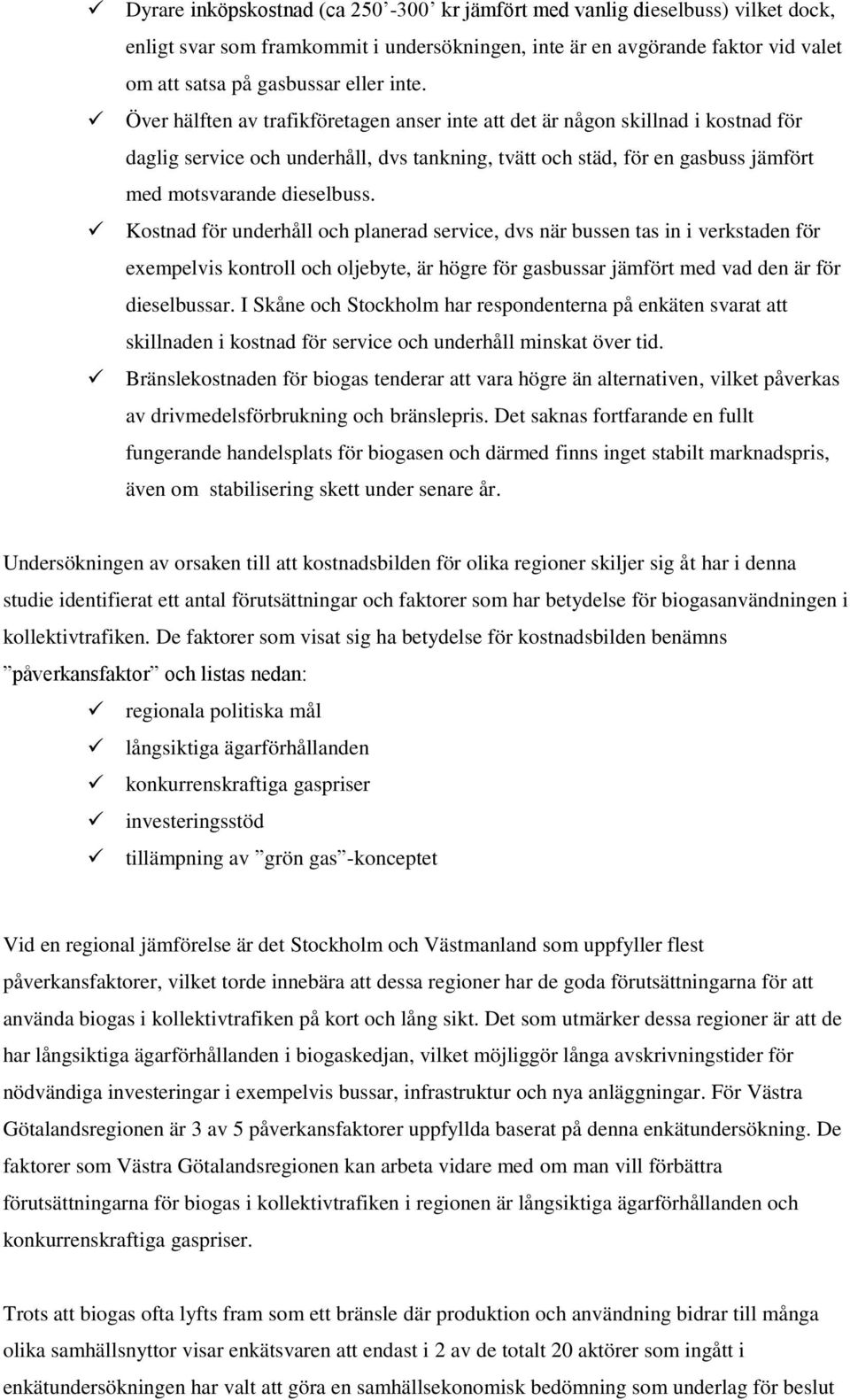 Kostnad för underhåll och planerad service, dvs när bussen tas in i verkstaden för exempelvis kontroll och oljebyte, är högre för gasbussar jämfört med vad den är för dieselbussar.