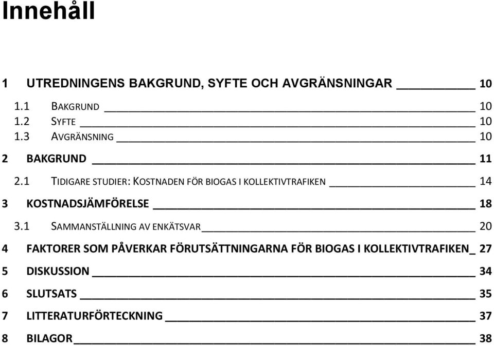 1 TIDIGARE STUDIER: KOSTNADEN FÖR BIOGAS I KOLLEKTIVTRAFIKEN 14 3 KOSTNADSJÄMFÖRELSE 18 3.