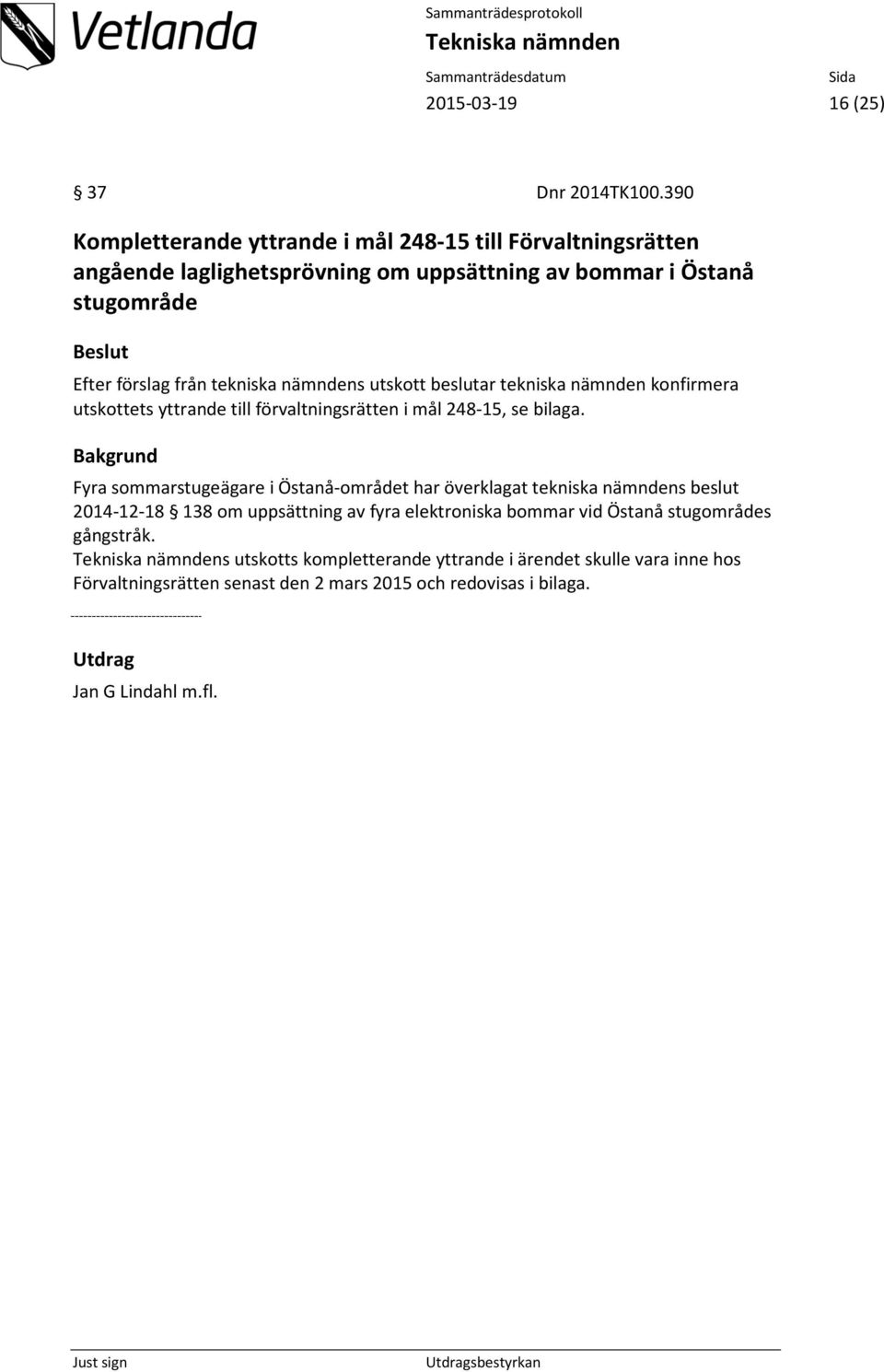 tekniska nämndens utskott beslutar tekniska nämnden konfirmera utskottets yttrande till förvaltningsrätten i mål 248-15, se bilaga.
