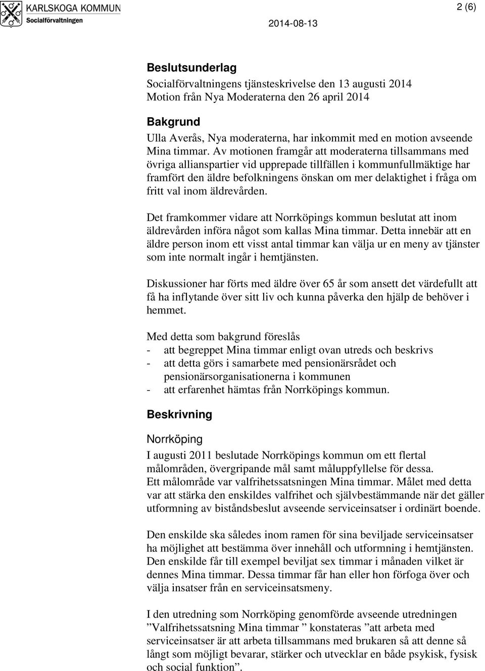 Av motionen framgår att moderaterna tillsammans med övriga allianspartier vid upprepade tillfällen i kommunfullmäktige har framfört den äldre befolkningens önskan om mer delaktighet i fråga om fritt