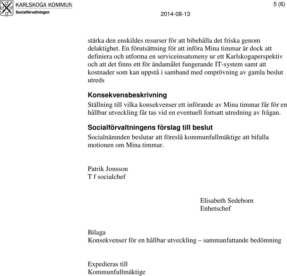 kostnader som kan uppstå i samband med omprövning av gamla beslut utreds Konsekvensbeskrivning Ställning till vilka konsekvenser ett införande av Mina timmar får för en hållbar utveckling får tas vid