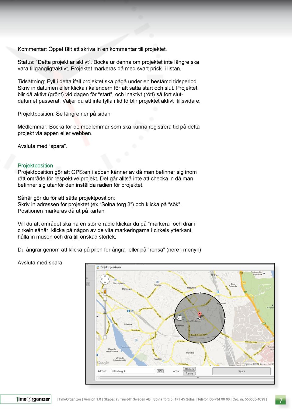 Projektet blir då aktivt (grönt) vid dagen för start, och inaktivt (rött) så fort slutdatumet passerat. Väljer du att inte fylla i tid förblir projektet aktivt tillsvidare.