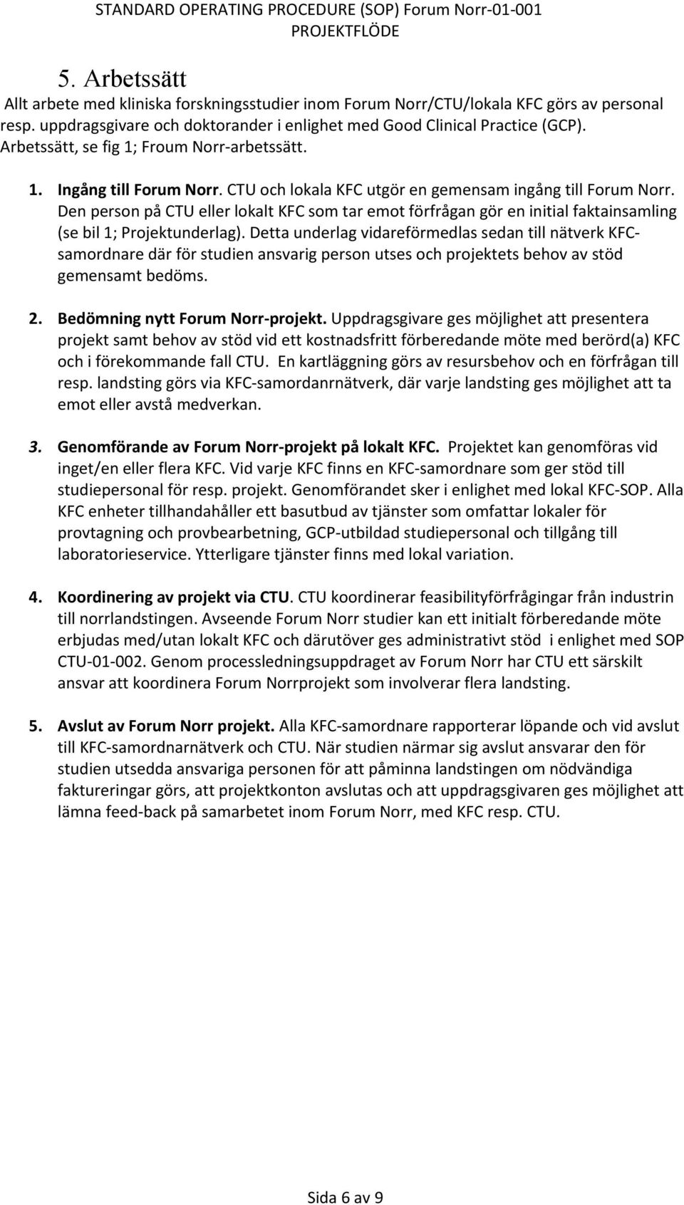 CTU och lokala KFC utgör en gemensam ingång till Forum Norr. Den person på CTU eller lokalt KFC som tar emot förfrågan gör en initial faktainsamling (se bil 1; Projektunderlag).