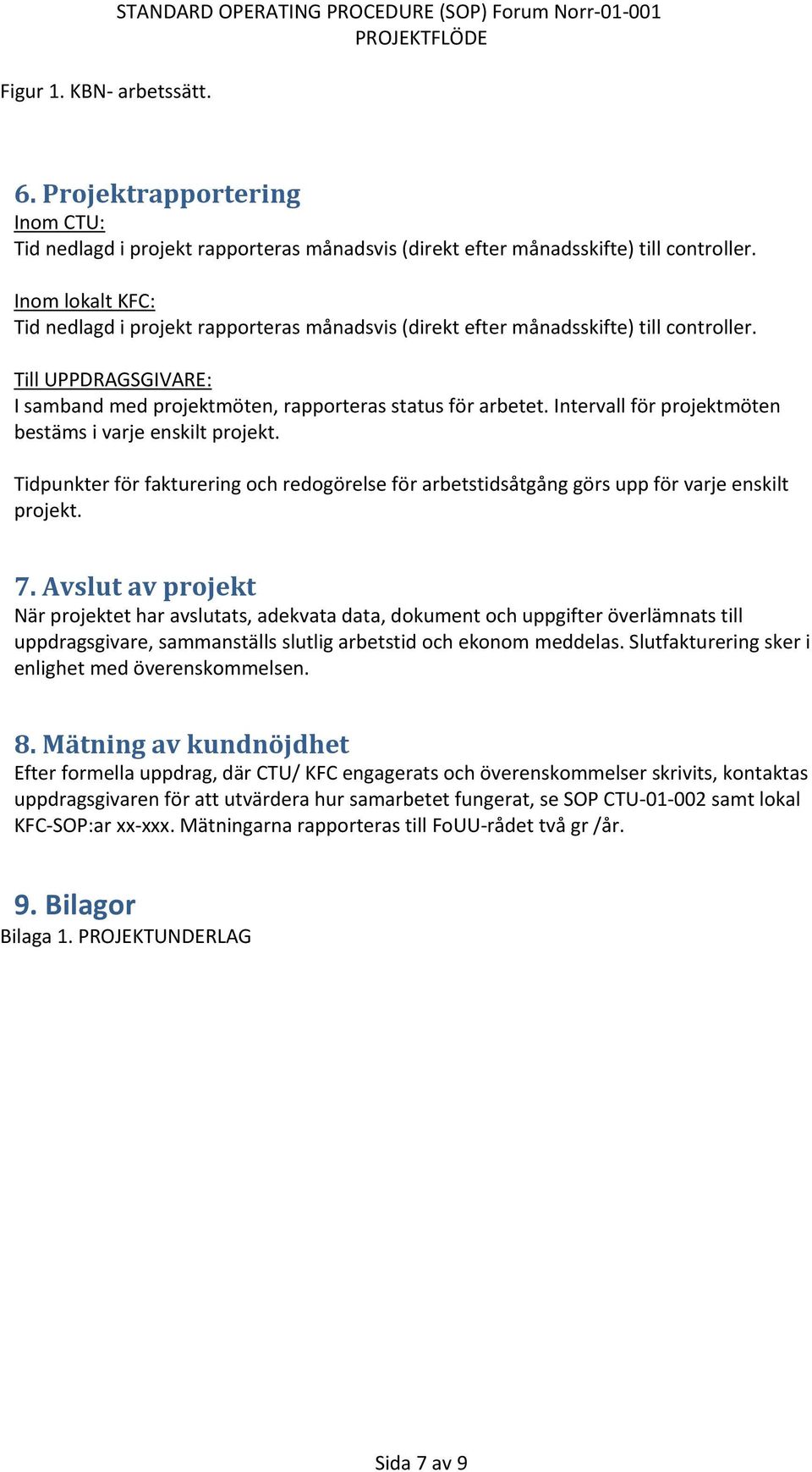 Intervall för projektmöten bestäms i varje enskilt projekt. Tidpunkter för fakturering och redogörelse för arbetstidsåtgång görs upp för varje enskilt projekt. 7.