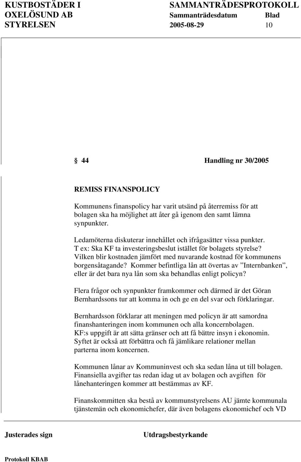 Vilken blir kostnaden jämfört med nuvarande kostnad för kommunens borgensåtagande? Kommer befintliga lån att övertas av Internbanken, eller är det bara nya lån som ska behandlas enligt policyn?