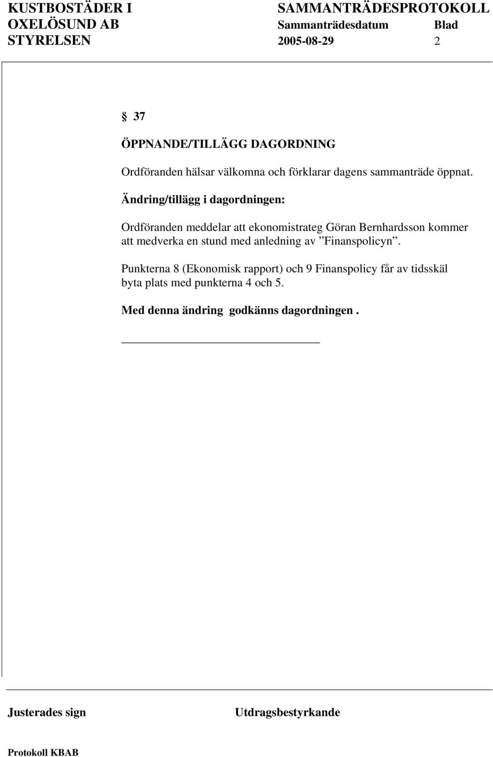 Ändring/tillägg i dagordningen: Ordföranden meddelar att ekonomistrateg Göran Bernhardsson kommer att