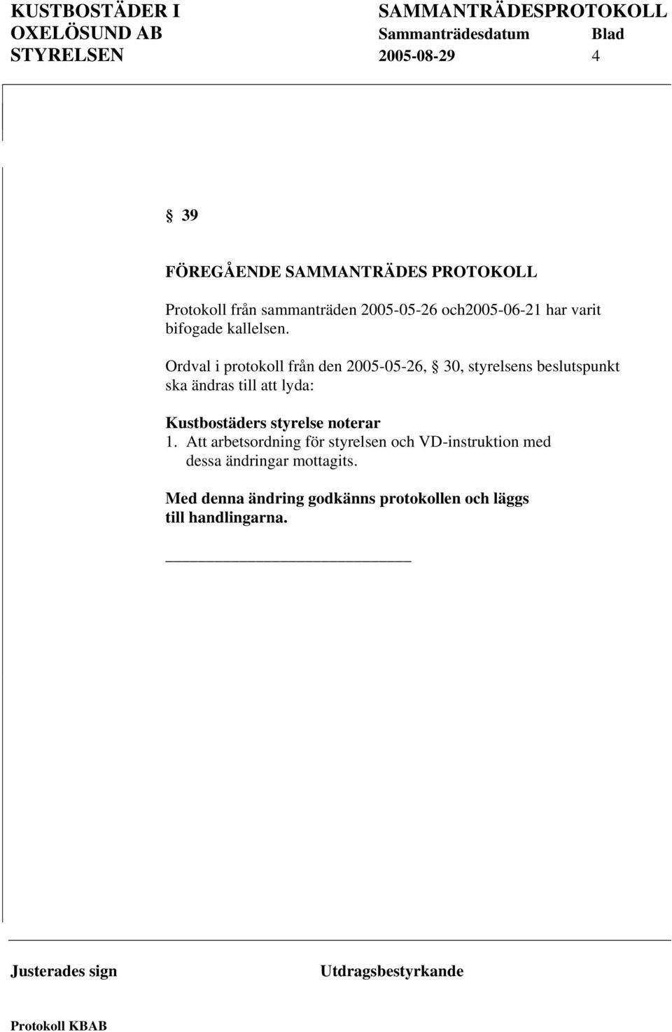 Ordval i protokoll från den 2005-05-26, 30, styrelsens beslutspunkt ska ändras till att lyda: