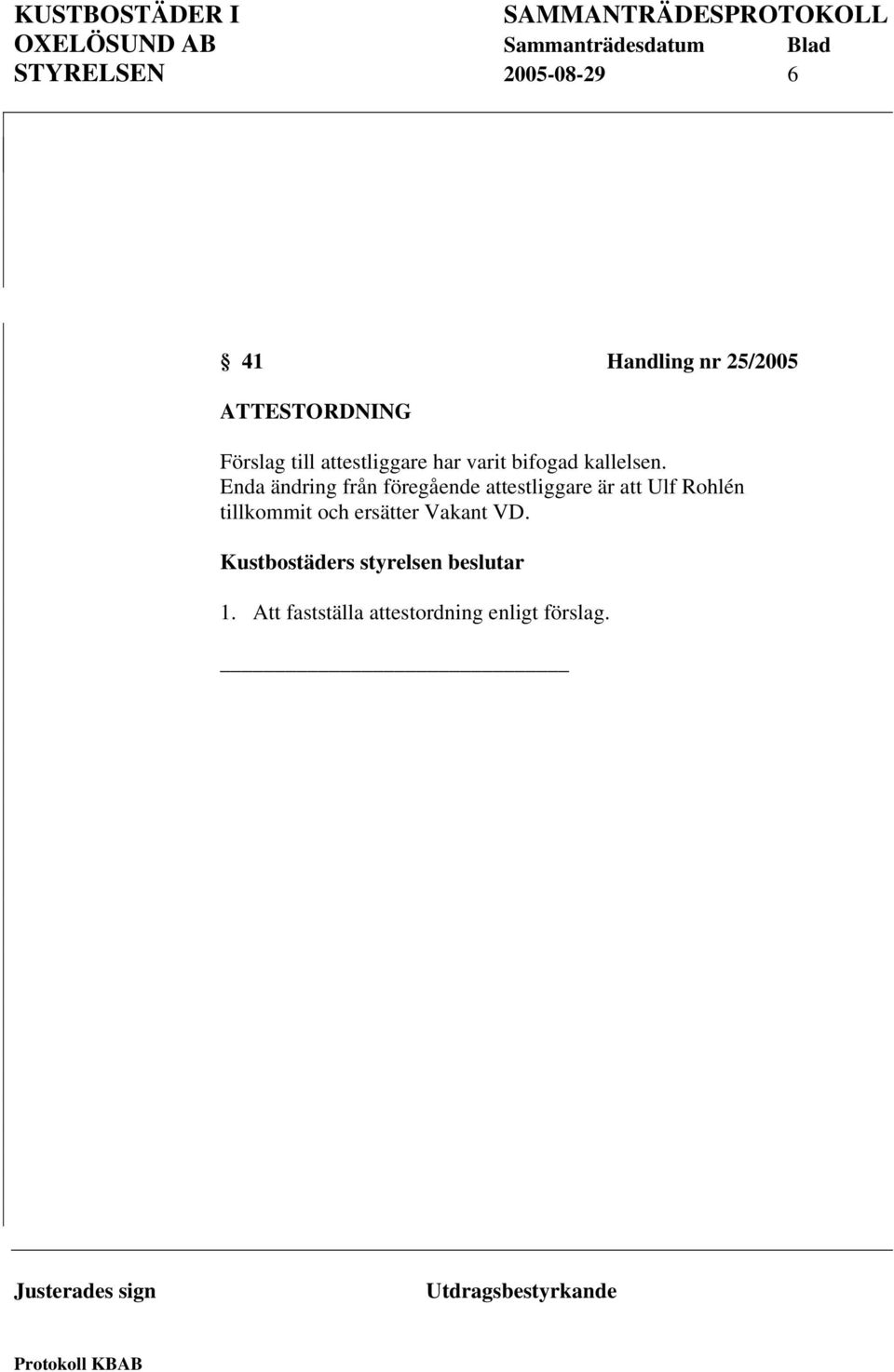 Enda ändring från föregående attestliggare är att Ulf Rohlén tillkommit