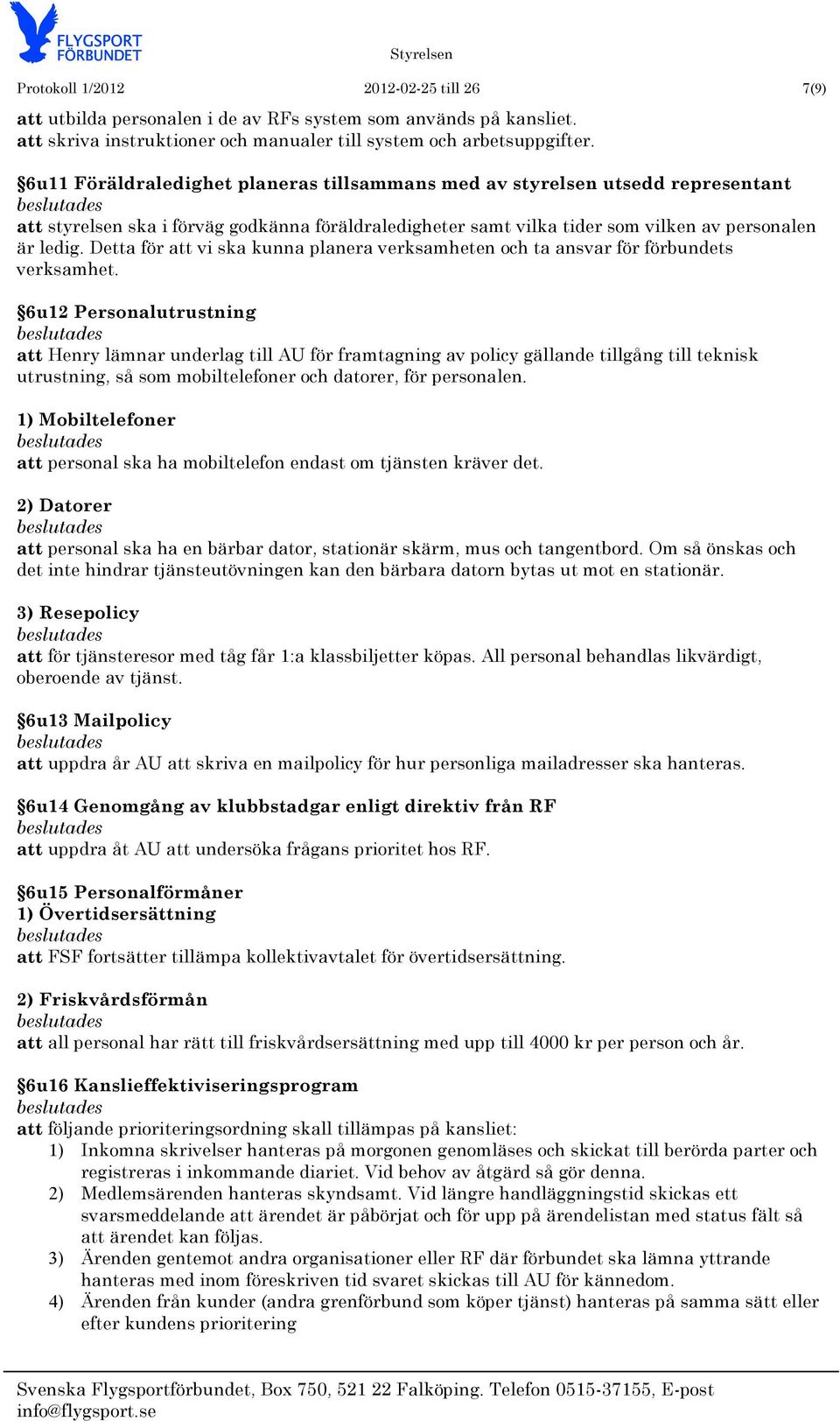 Detta för att vi ska kunna planera verksamheten och ta ansvar för förbundets verksamhet.