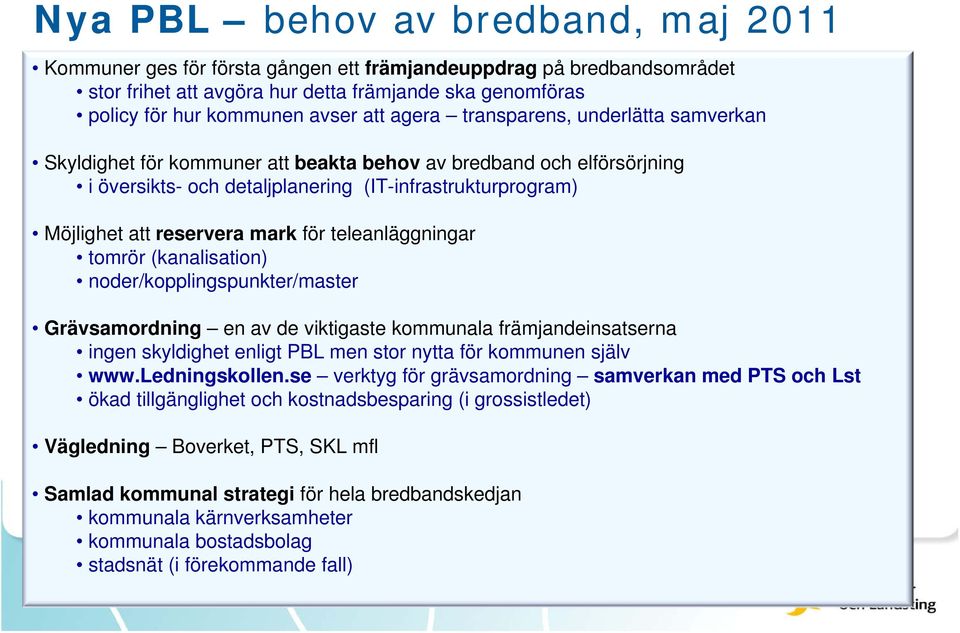 för teleanläggningar tomrör (kanalisation) noder/kopplingspunkter/master Grävsamordning en av de viktigaste kommunala främjandeinsatserna ingen skyldighet enligt PBL men stor nytta för kommunen själv