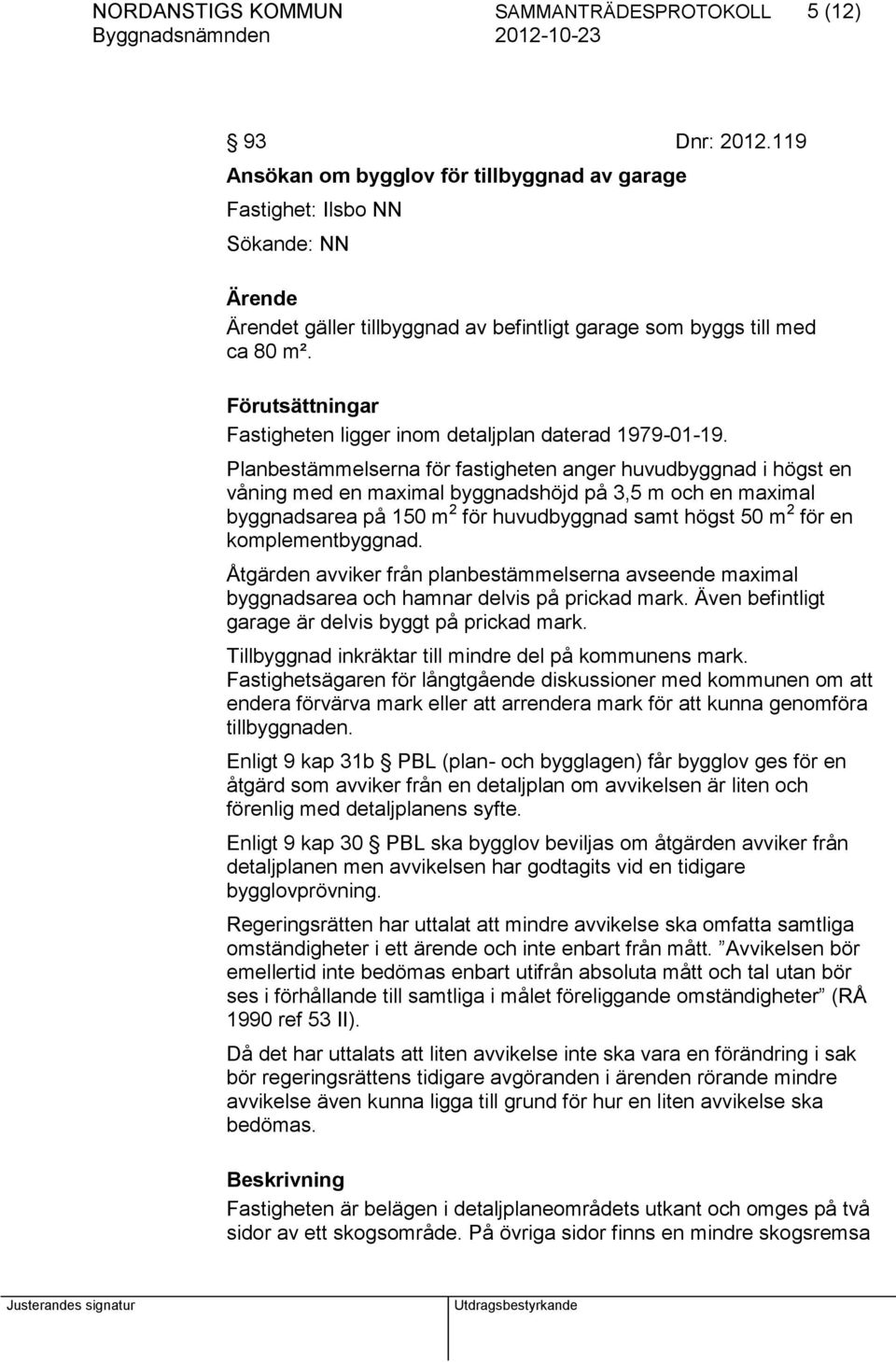 Förutsättningar Fastigheten ligger inom detaljplan daterad 1979-01-19.