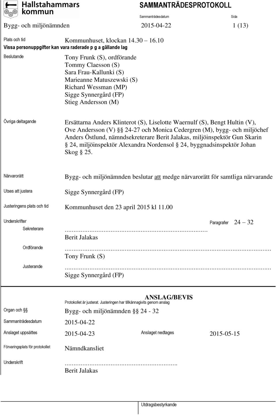 Synnergård (FP) Stieg Andersson (M) Övriga deltagande Ersättarna Anders Klinterot (S), Liselotte Waernulf (S), Bengt Hultin (V), Ove Andersson (V) 24-27 och Monica Cedergren (M), bygg- och miljöchef