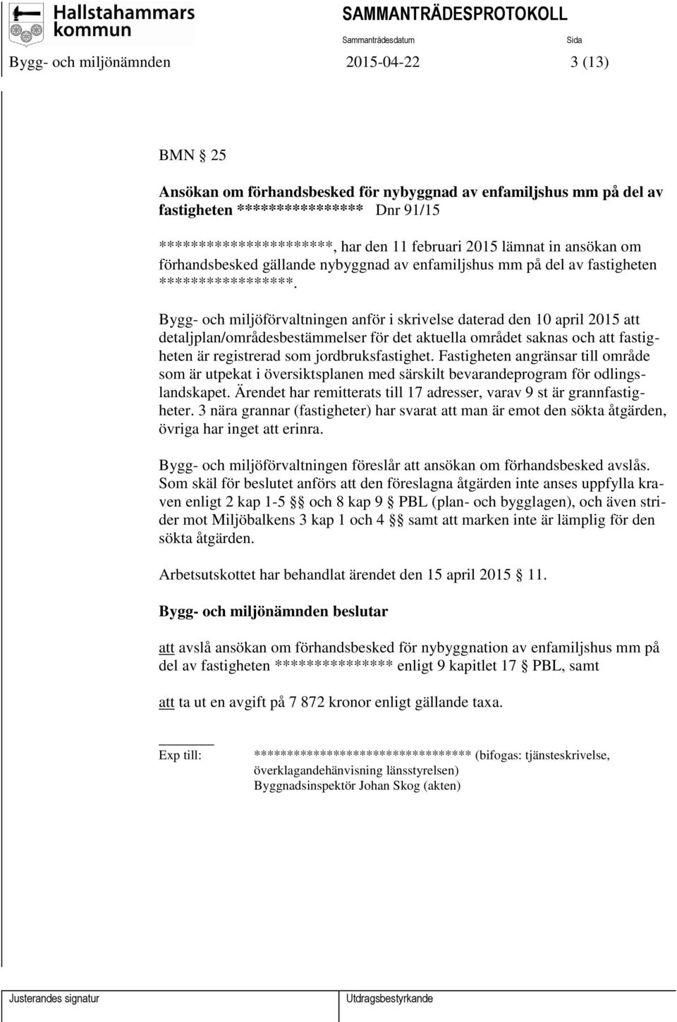 Bygg- och miljöförvaltningen anför i skrivelse daterad den 10 april 2015 att detaljplan/områdesbestämmelser för det aktuella området saknas och att fastigheten är registrerad som jordbruksfastighet.