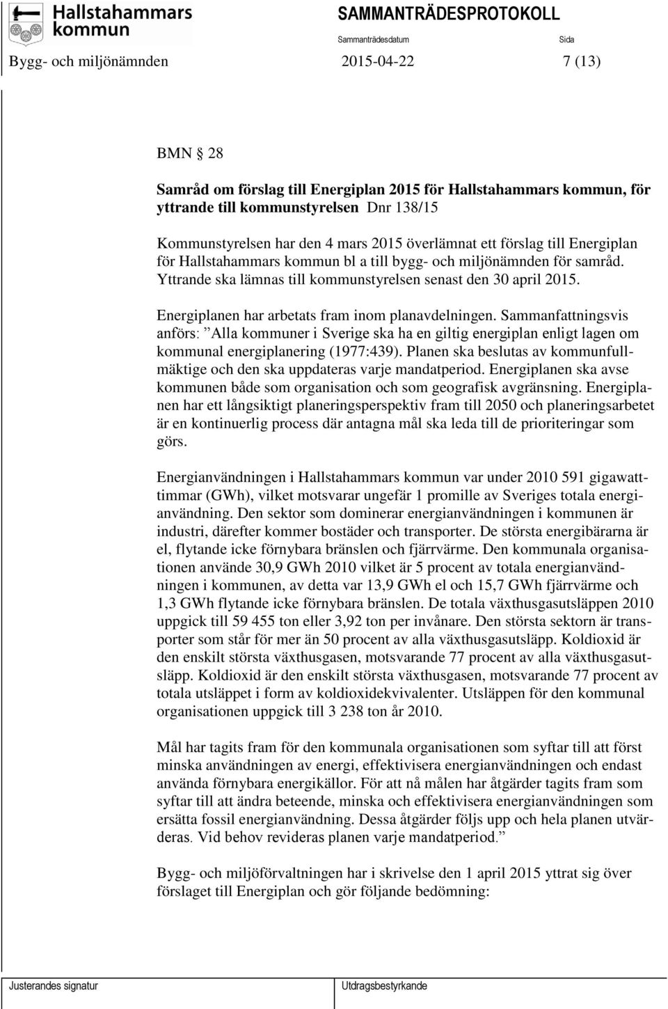 Energiplanen har arbetats fram inom planavdelningen. Sammanfattningsvis anförs: Alla kommuner i Sverige ska ha en giltig energiplan enligt lagen om kommunal energiplanering (1977:439).