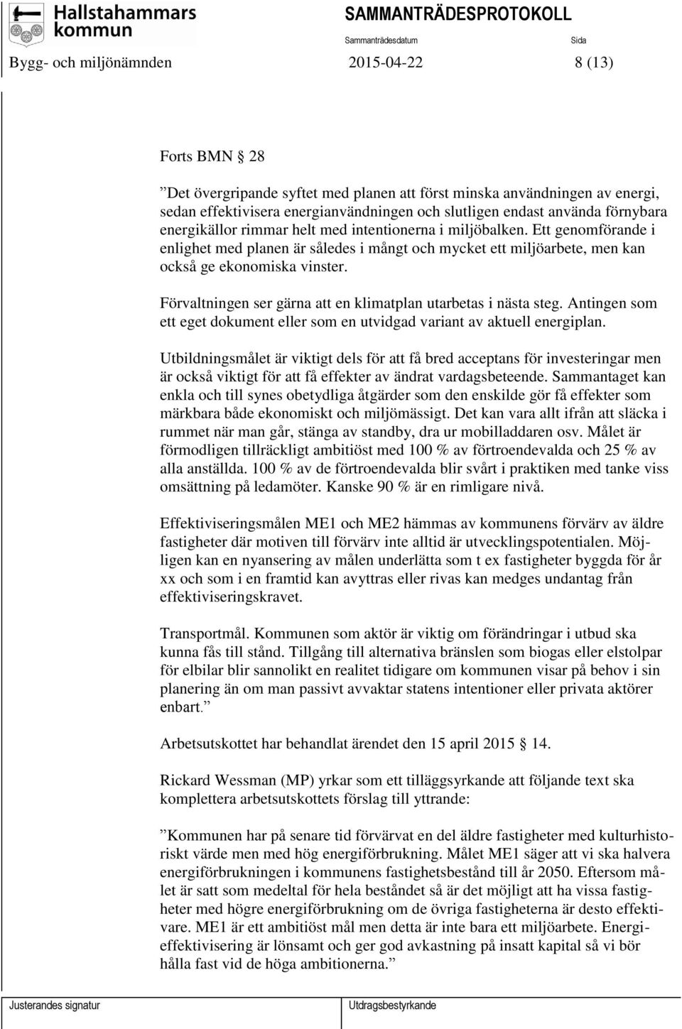 Förvaltningen ser gärna att en klimatplan utarbetas i nästa steg. Antingen som ett eget dokument eller som en utvidgad variant av aktuell energiplan.