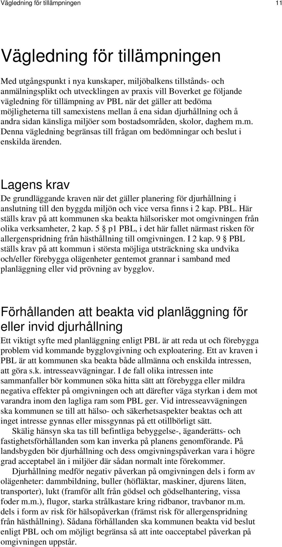 Lagens krav De grundläggande kraven när det gäller planering för djurhållning i anslutning till den byggda miljön och vice versa finns i 2 kap. PBL.