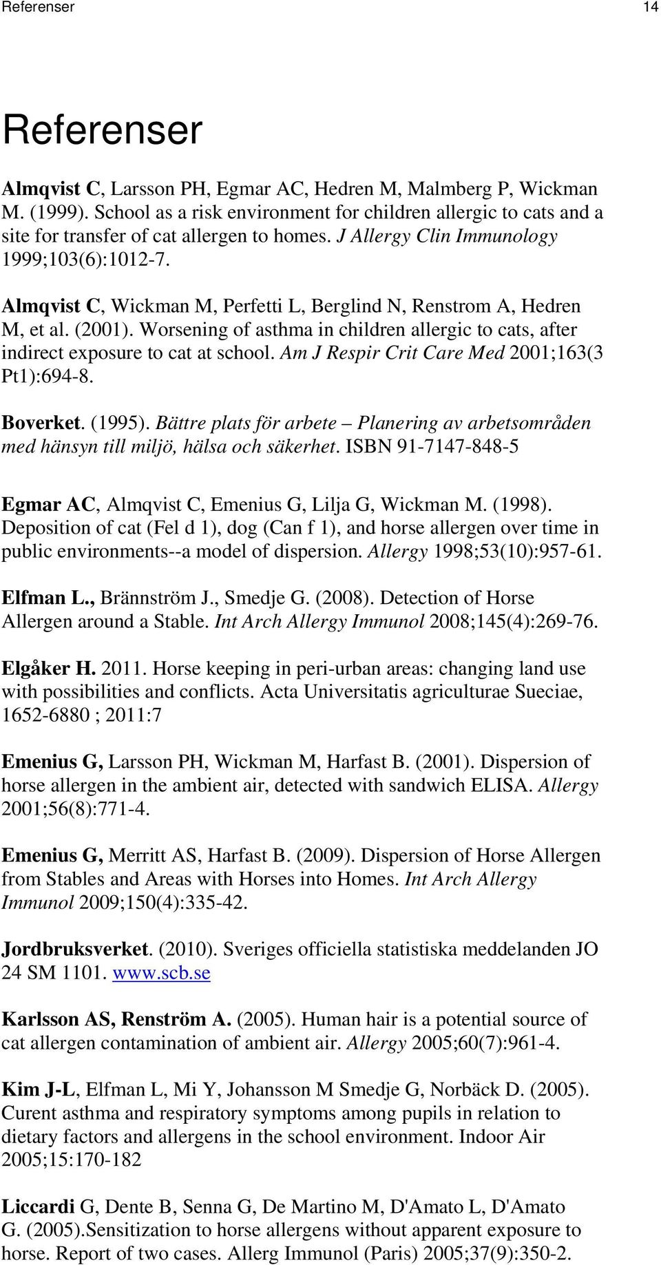 Almqvist C, Wickman M, Perfetti L, Berglind N, Renstrom A, Hedren M, et al. (2001). Worsening of asthma in children allergic to cats, after indirect exposure to cat at school.