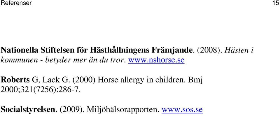 se Roberts G, Lack G. (2000) Horse allergy in children.