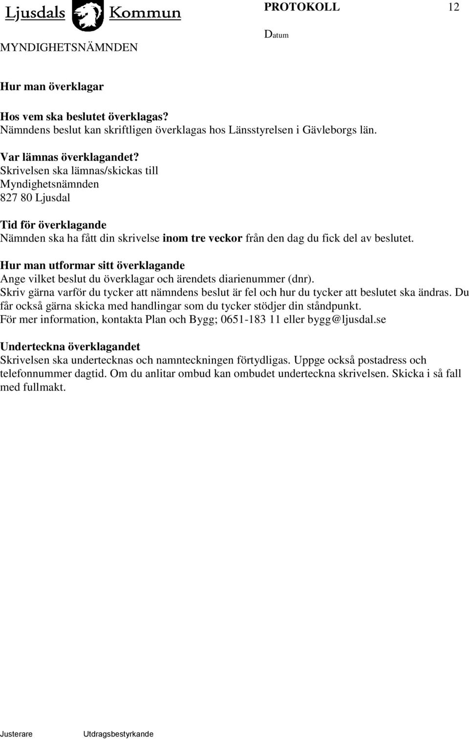 Hur man utformar sitt överklagande Ange vilket beslut du överklagar och ärendets diarienummer (dnr). Skriv gärna varför du tycker att nämndens beslut är fel och hur du tycker att beslutet ska ändras.